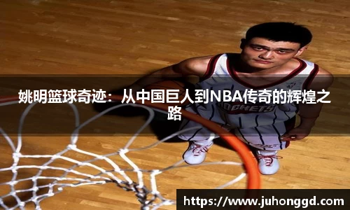 姚明篮球奇迹：从中国巨人到NBA传奇的辉煌之路