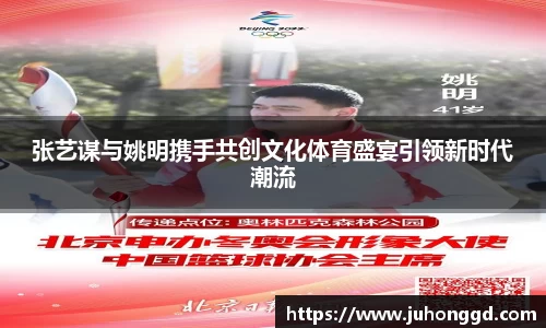 张艺谋与姚明携手共创文化体育盛宴引领新时代潮流