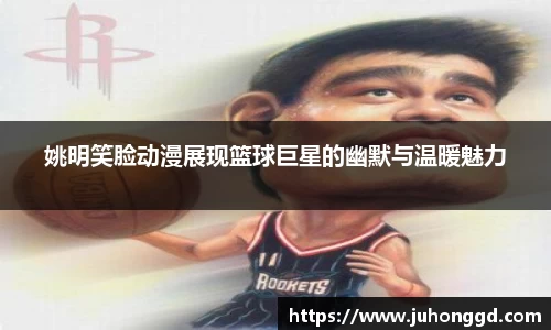 姚明笑脸动漫展现篮球巨星的幽默与温暖魅力